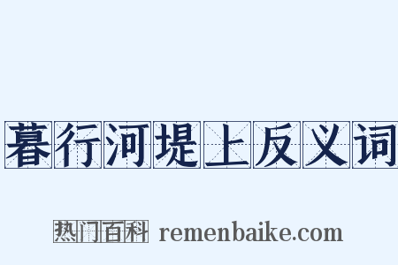 暮行河堤上反义词是什么意思的图片